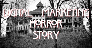 Digital Marketing Horror Story